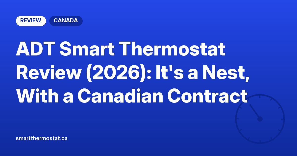 ADT Smart Thermostat Review (2026): It’s a Nest, With a Canadian Contract