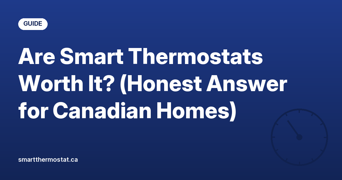 Are Smart Thermostats Worth It? (Honest Answer for Canadian Homes)