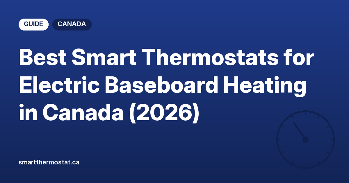 Best Smart Thermostats for Electric Baseboard Heating in Canada (2026)