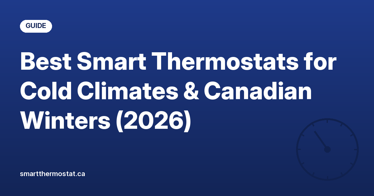 Best Smart Thermostats for Cold Climates & Canadian Winters (2026)