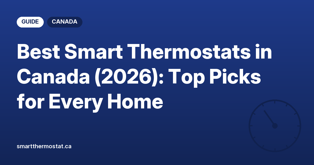 Best Smart Thermostats in Canada (2026): Top Picks for Every Home