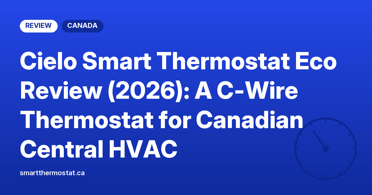 Cielo Smart Thermostat Eco Review (2026): A C-Wire Thermostat for Canadian Central HVAC