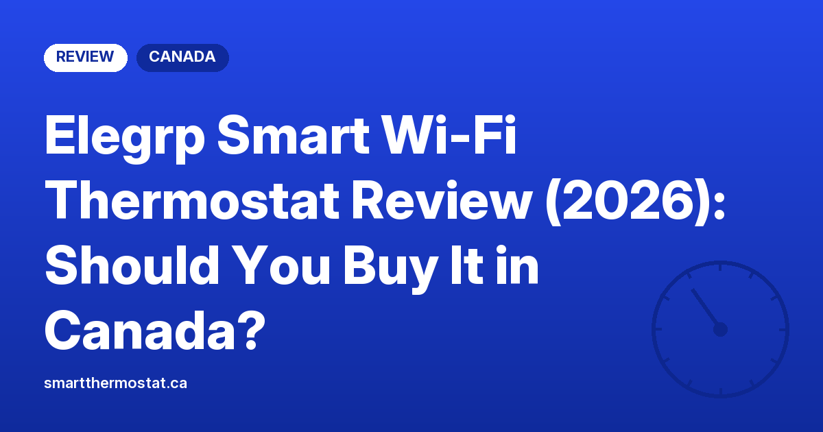 Elegrp Smart Wi-Fi Thermostat Review (2026): Should You Buy It in Canada?