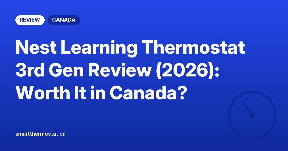 Nest Learning Thermostat 3rd Gen Review (2026): Worth It in Canada?