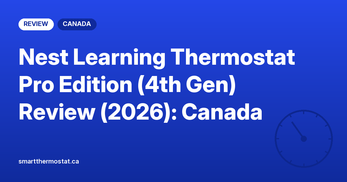 Nest Learning Thermostat Pro Edition (4th Gen) Review (2026): Canada