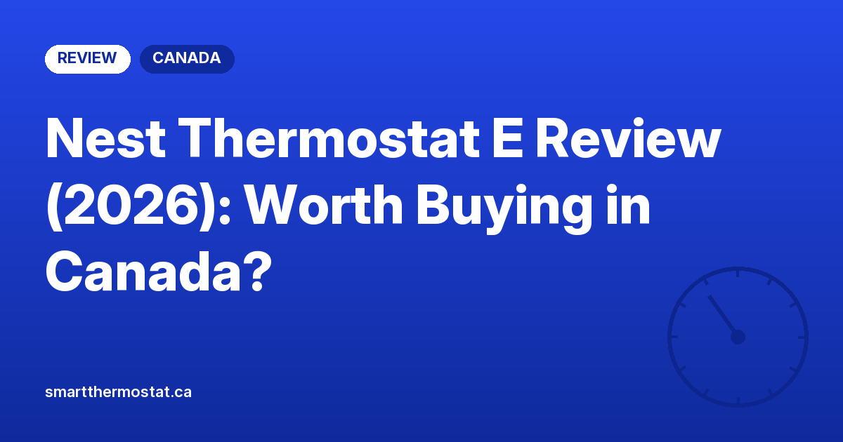 Nest Thermostat E Review (2026): Worth Buying in Canada?