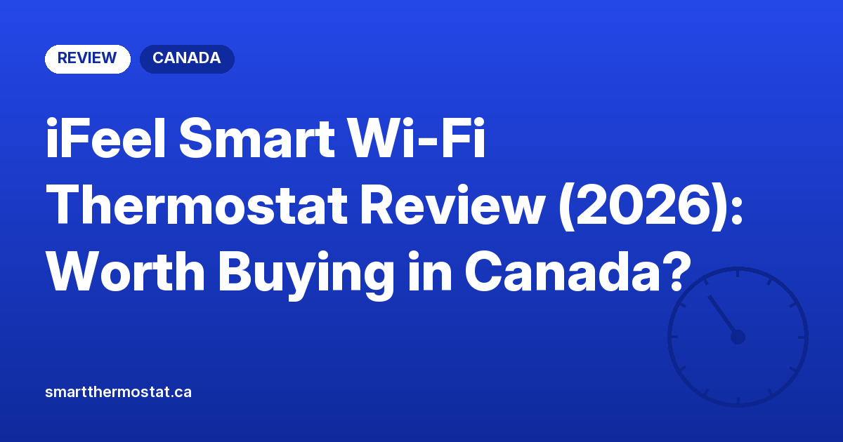 iFeel Smart Wi-Fi Thermostat Review (2026): Worth Buying in Canada?