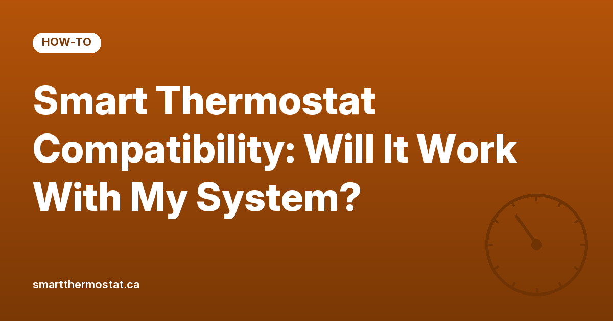 Smart Thermostat Compatibility: Will It Work With My System?