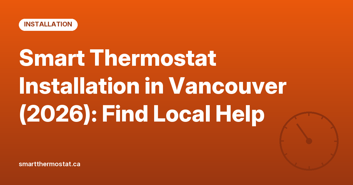Smart Thermostat Installation in Vancouver (2026): Find Local Help