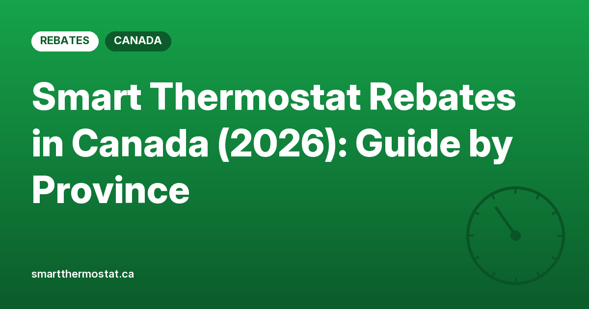 Smart Thermostat Rebates in Canada (2026): Guide by Province