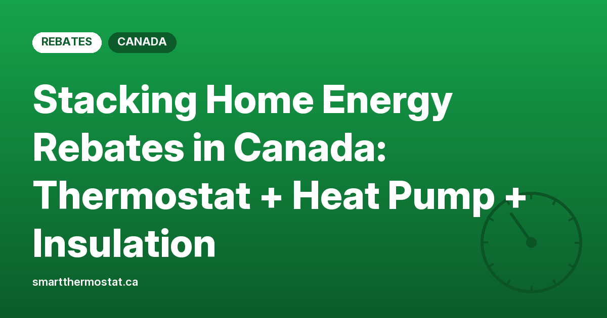 Stacking Home Energy Rebates in Canada: Thermostat + Heat Pump + Insulation