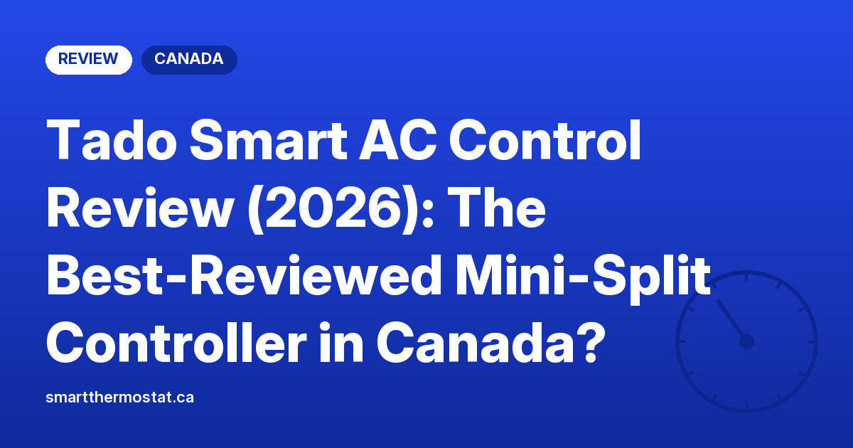 Tado Smart AC Control Review (2026): The Best-Reviewed Mini-Split Controller in Canada?