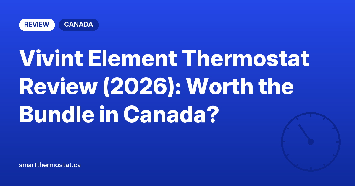 Vivint Element Thermostat Review (2026): Worth the Bundle in Canada?